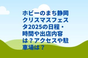 ホビーのまち静岡クリスマスフェスタ2025の日程・時間や出店内容は？アクセスや駐車場は？