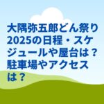 大隅弥五郎どん祭り2025の日程・スケジュールや屋台は？駐車場やアクセスは？