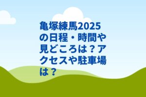 亀塚練馬2025の日程・時間や見どころは？アクセスや駐車場は？