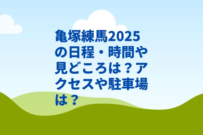 亀塚練馬2025の日程・時間や見どころは?アクセスや駐車場は?