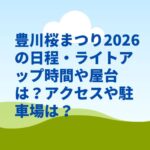 豊川桜まつり2026の日程・ライトアップ時間や屋台は？アクセスや駐車場は？