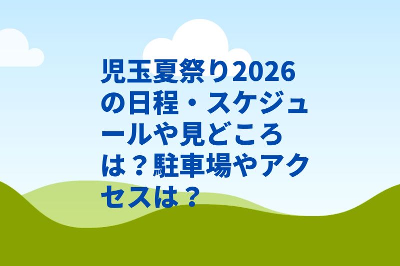 児玉夏祭り2026の日程・スケジュールや見どころは?駐車場やアクセスは?