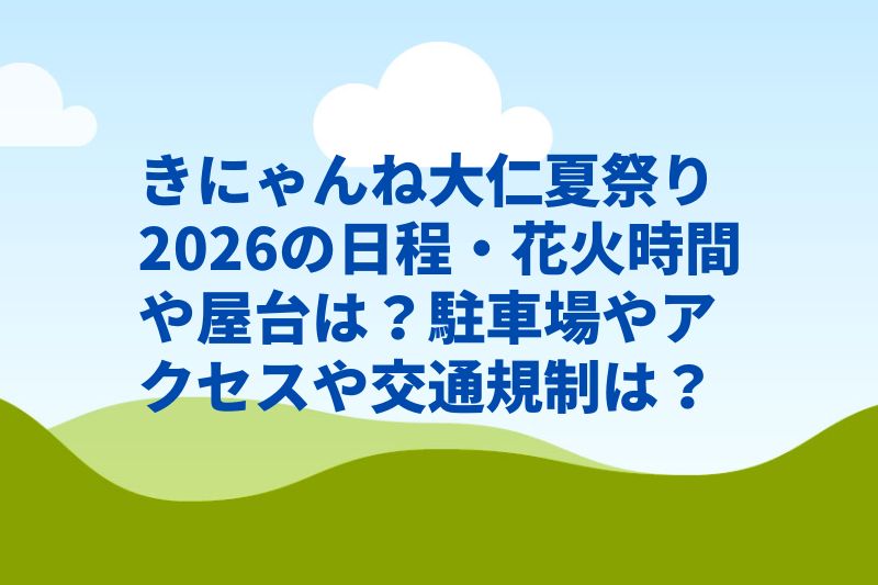 きにゃんね大仁夏祭り2026の日程・花火時間や屋台は?駐車場やアクセスや交通規制は?