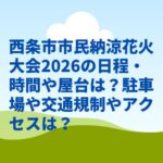 西条市市民納涼花火大会2026の日程・時間や屋台は？駐車場や交通規制やアクセスは？
